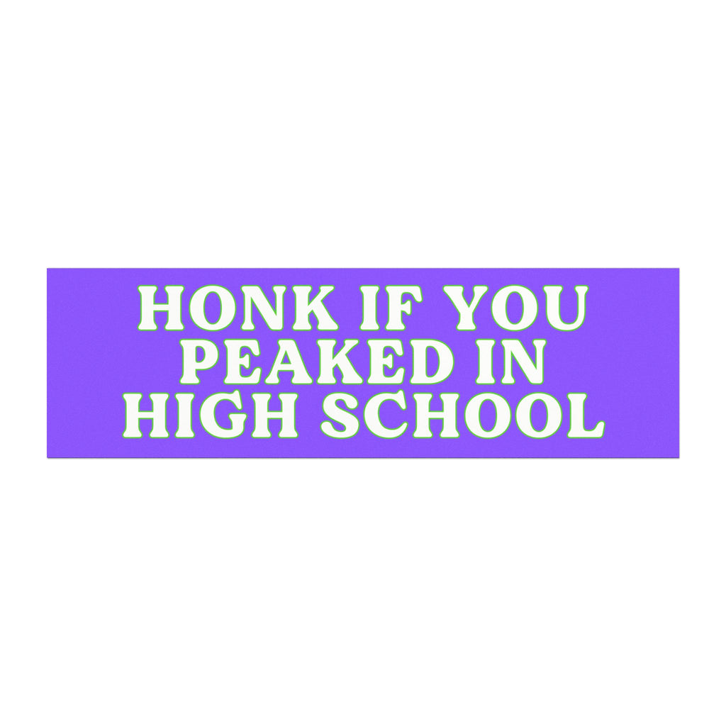 HONK IF YOU PEAKED IN HIGH SCHOOL BUMPER MAGNET