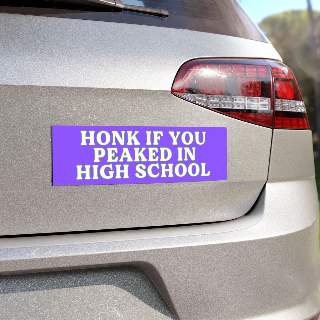 HONK IF YOU PEAKED IN HIGH SCHOOL BUMPER MAGNET